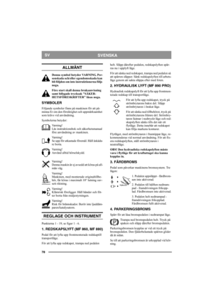 Page 7878
SVENSKASV
ALLMÄNT
Denna symbol betyder VARNING. Per-
sonskada och/eller egendomsskada kan 
bli följden om inte instruktionerna följs 
noga.
Före start skall denna bruksanvisning 
samt bifogade trycksak SÄKER-
HETSFÖRESKRIFTER läsas noga.
SYMBOLER
Följande symboler finns på maskinen för att på-
minna Er om den försiktighet och uppmärksamhet 
som krävs vid användning.
Symbolerna betyder:
Varning!
Läs instruktionsbok och säkerhetsmanual 
före användning av maskinen.
Varning!
Se upp för utkastade föremål....