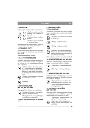 Page 7979
SVENSKASV
5. DRIVPEDAL
Pedal som påverkar den steglösa transmissionen.
1. Tryck ned pedalen med främ-
re delen av foten - maskinen rör 
sig framåt.
2. Pedalen obelastad - maskinen 
står stilla.
3. Tryck ned pedalen med klack-
en - maskinen backar.
Hastigheten regleras med drivpedalen. Ju mer pe-
dalen trycks ned, desto fortare går maskinen.
6. STÄLLBAR RATT 
Ratthöjden kan regleras steglöst. Lossa justerratten 
på styrstången och höj eller sänk ratten till önskat 
läge. Vrid åt.
Justera ej ratten...
