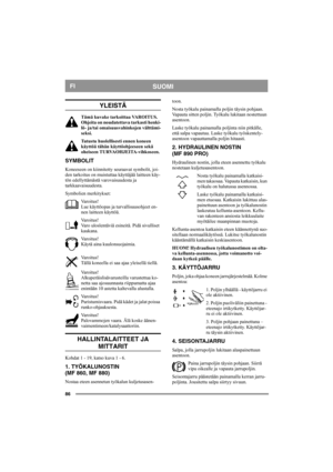 Page 8686
SUOMIFI
YLEISTÄ
Tämä kuvake tarkoittaa VAROITUS. 
Ohjeita on noudatettava tarkasti henki-
lö- ja/tai omaisuusvahinkojen välttämi-
seksi.
Tutustu huolellisesti ennen koneen 
käyttöä tähän käyttöohjeeseen sekä 
oheiseen TURVAOHJEITA-vihkoseen.
SYMBOLIT
Koneeseen on kiinnitetty seuraavat symbolit, joi-
den tarkoitus on muistuttaa käyttäjää laitteen käy-
tön edellyttämästä varovaisuudesta ja 
tarkkaavaisuudesta.
Symbolien merkitykset:
Varoitus!
Lue käyttöopas ja turvallisuusohjeet en-
nen laitteen...