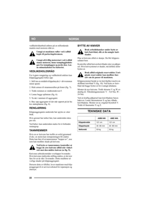 Page 2222
NORSKNO
vedlikeholdsarbeid utføres på en stillestående 
maskin med motoren slått av.
Unngå at maskinen ruller ved å alltid 
kople til parkeringsbremsen.
Unngå ufrivillig motorstart ved å alltid 
stanse motoren, løsne tennplugglednin-
gen fra tennpluggen og jorde den. Løs-
ne minuskabelen fra batteriet. 
VEDLIKEHOLDSRÅD
For å gjøre rengjøring og vedlikehold enklere kan 
klippeaggregatet felles opp: 
1. Still inn en middels klippehøyde (= drivremmen 
minst spent) 
2. Hekt armen til strammerullen på...