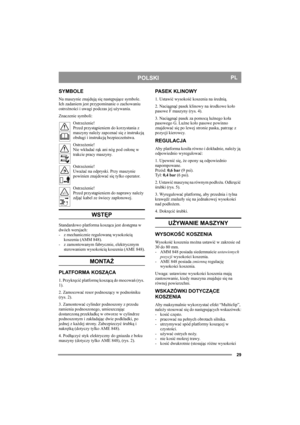 Page 2929
POLSKIPL
SYMBOLE
Na maszynie znajdują się następujące symbole. 
Ich zadaniem jest przypominanie o zachowaniu 
ostrożności i uwagi podczas jej używania.
Znaczenie symboli:
Ostrzeżenie!
Przed przystąpieniem do korzystania z 
maszyny należy zapoznać się z instrukcją 
obsługi i instrukcją bezpieczeństwa.
Ostrzeżenie!
Nie wkładać rąk ani nóg pod osłonę w 
trakcie pracy maszyny.
Ostrzeżenie!
Uważać na odpryski. Przy maszynie 
powinien znajdować się tylko operator.
Ostrzeżenie!
Przed przystąpieniem do...