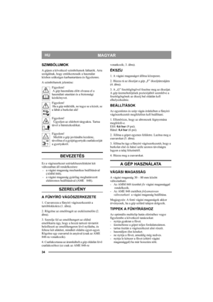 Page 3434
MAGYARHU
SZIMBÓLUMOK
A gépen a következő szimbólumok láthatók. Arra 
szolgálnak, hogy emlékeztessék a használat 
közben szükséges karbantartásra és figyelemre.
A szimbólumok jelentése:
Figyelem! 
 A gép használata előtt olvassa el a 
használati utasítást és a biztonsági 
kézikönyvet.
Figyelem! 
 Ha a gép működik, ne tegye se a kézét, se 
a lábát a burkolat alá!
 
Figyelem! 
  Ügyeljen az eldobott tárgyakra. Tartsa 
távol a bámészkodókat. 
 
Figyelem! 
  Mielőtt a gép javításába kezdene, 
távolítsa el...