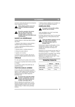 Page 3737
SLOVENSKOSL
servisna in vzdrževalna dela opraviti na mirujočem 
stroju z ugasnjenim motorjem.
Vedno vklopite parkirno zavoro, da 
preprečite samodejno premikanje 
stroja.
Preprečite samodejni vžig motorja 
tako, da vedno ustavite motor, 
odstranite kabel s svečke in ga 
ozemljite. Odstranite tudi negativni pol 
z akumulatorja. 
NASVETI ZA VZDRŽEVANJE
Za lažje čiščenje in vzdrževanje lahko kosilnico 
tudi zložite: 
1. Nastavite višino košnje na vmesni položaj ( = 
najmanjša napetost gonilnega jermena)....