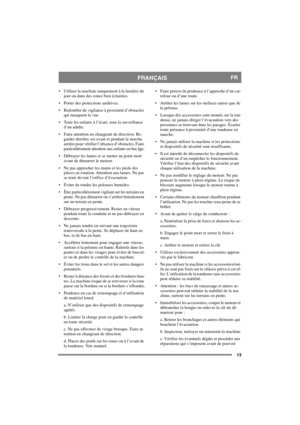 Page 1313
FRANÇAISFR
 Utiliser la machine uniquement à la lumière du 
jour ou dans des zones bien éclairées.
 Porter des protections auditives.
 Redoubler de vigilance à proximité d’obstacles 
qui masquent la vue.
 Tenir les enfants à l’écart, sous la surveillance 
d’un adulte.
 Faire attention en changeant de direction. Re-
garder derrière soi avant et pendant la marche 
arrière pour vérifier l’absence d’obstacles. Faire 
particulièrement attention aux enfants en bas âge.
 Débrayer les lames et se mettre...