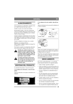 Page 2929
ESPAÑOLES
ALMACENAMIENTO
Vacíe el depósito de combustible. Arranque el mo-
tor y déjelo funcionar hasta que se pare.
Cambie el aceite con el motor aún caliente. 
Desartornille la bujía y vierta una cucharada de 
aceite en el cilindro. Haga girar el motor unas vuel-
tas para que el aceite se distribuya por el cilindro. 
Vuelva a colocar la bujía. 
Limpie la máquina completamente. Es muy impor-
tante limpiar bien la parte de debajo de la placa de 
corte. Retoque la pintura para evitar que la máqui-
na...