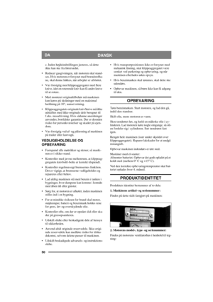 Page 5050
DANSKDA
c. Inden højdeindstillingen justeres, så dette 
ikke kan ske fra førersædet.
 Reducer gasgivningen, når motoren skal stand-
ses. Hvis motoren er forsynet med brændstofha-
ne, skal denne lukkes, når arbejdet er afsluttet.
 Vær forsigtig med klippeaggregater med flere 
knive, idet en roterende kniv kan få andre knive 
til at rotere.
 Med monteret originaltilbehør må maskinen 
kun køres på skråninger med en maksimal 
hældning på 10°, uanset retning.
 Klippeaggregatets originale kniv/knive må...