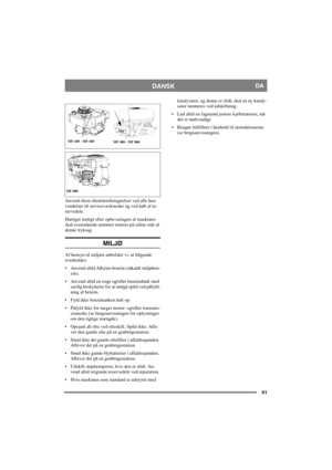 Page 5151
DANSKDA
Anvend disse identitetsbetegnelser ved alle hen-
vendelser til serviceværksteder og ved køb af re-
servedele.
Hurtigst muligt efter opbevaringen af maskinen 
skal ovenstående nummer noteres på sidste side af 
denne tryksag. 
MILJØ
Af hensyn til miljøet anbefaler vi, at følgende 
overholdes:
 Anvend altid Alkylat-benzin (såkaldt miljøben-
zin).
 Anvend altid en tragt og/eller benzindunk med 
særlig beskyttelse for at undgå spild ved påfyld-
ning af benzin. 
 Fyld ikke benzintanken helt op....