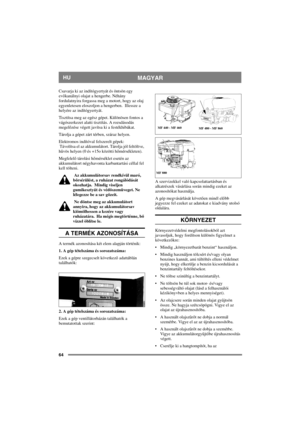 Page 6464
MAGYARHU
Csavarja ki az indítógyertyát és öntsön egy 
evőkanálnyi olajat a hengerbe. Néhány 
fordulatnyira forgassa meg a motort, hogy az olaj 
egyenletesen eloszoljon a hengerben.  Illessze a 
helyére az indítógyertyát. 
Tisztítsa meg az egész gépet. Különösen fontos a 
vágószerkezet alatti tisztítás. A rozsdásodás 
megelőzése végett javítsa ki a festékhibákat.
Tárolja a gépet zárt térben, száraz helyen.
Elektromos indítóval felszerelt gépek:
 Távolítsa el az akkumulátort. Tárolja jól feltöltve,...