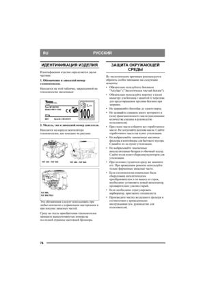 Page 74РУССКИЙ
74
RU
ИДЕНТИФИКАЦИЯ ИЗДЕЛИЯ
Идентификация изделия определяется двумя 
частями:
1. Обозначение и заводской номер 
газонокосилки.
Находится на этой табличке, закрепленной на 
газонокосилке заклепками:
2. Модель, тип и заводской номер двигателя.
Находится на корпусе вентилятора 
газонокосилки, как показано на рисунке:
Эти обозначения следует использовать при 
любых ко н т а кт а х с сервисными мастерскими и 
при покупке запасных частей.
Сразу же после приобретения газонокосилки 
запишите...