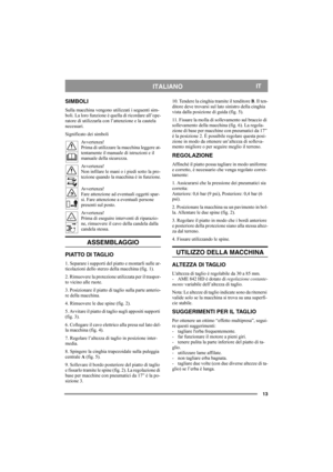 Page 1313
ITALIANOIT
SIMBOLI
Sulla macchina vengono utilizzati i seguenti sim-
boli. La loro funzione è quella di ricordare all’ope-
ratore di utilizzarla con l’attenzione e la cautela 
necessari.
Significato dei simboli
Avvertenza!
Prima di utilizzare la macchina leggere at-
tentamente il manuale di istruzioni e il 
manuale della sicurezza.
Avvertenza!
Non infilare le mani o i piedi sotto la pro-
tezione quando la macchina è in funzione.
Avvertenza!
Fare attenzione ad eventuali oggetti spar-
si. Fare...