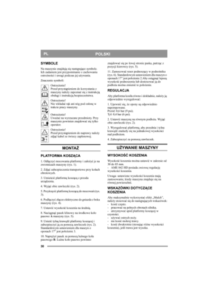 Page 3030
POLSKIPL
SYMBOLE
Na maszynie znajdują się następujące symbole. 
Ich zadaniem jest przypominanie o zachowaniu 
ostrożności i uwagi podczas jej używania.
Znaczenie symboli:
Ostrzeżenie!
Przed przystąpieniem do korzystania z 
maszyny należy zapoznać się z instrukcją 
obsługi i instrukcją bezpieczeństwa.
Ostrzeżenie!
Nie wkładać rąk ani nóg pod osłonę w 
trakcie pracy maszyny.
Ostrzeżenie!
Uważać na wyrzucane przedmioty. Przy 
maszynie powinien znajdować się tylko 
operator.
Ostrzeżenie!
Przed...