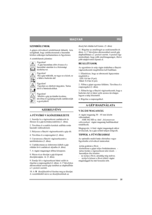 Page 3535
MAGYARHU
SZIMBÓLUMOK
A gépen a következő szimbólumok láthatók. Arra 
szolgálnak, hogy emlékeztessenek a használat 
közben szükséges karbantartásra és figyelemre.
A szimbólumok jelentése:
Figyelem! 
 A gép használata előtt olvassa el a 
használati utasítást és a biztonsági 
kézikönyvet.
Figyelem! 
 Ha a gép működik, ne tegye se a kézét, se 
a lábát a burkolat alá!
Figyelem! 
 Ügyeljen az eldobott tárgyakra. Tartsa 
távol a bámészkodókat.
Figyelem! 
 Mielőtt a gép javításába kezdene, 
távolítsa el a...