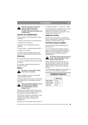 Page 3939
SLOVENSKOSL
Preprečite samodejni vžig motorja 
tako, da vedno ustavite motor, 
odstranite kabel s svečke in ga 
ozemljite. Odstranite tudi negativni pol 
z akumulatorja. 
NASVETI ZA VZDRŽEVANJE
Za lažje čiščenje in vzdrževanje lahko kosilnico 
tudi zložite: 
1. Nastavite višino košnje na vmesno nastavitev. 
2. Odvijte obe matici (slika 2). 
3. Pritrdite ročico za napenjanje jermena na 
priključek.
4. Snemite jermen z osrednje jermenice (slika 7). 
5. Zgrabite okvir kosilnice.  
6. Kosilnico postavite...