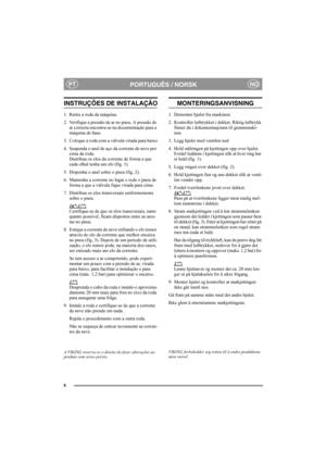 Page 66
PORTUGUÊS / NORSKPTNO
INSTRUÇÕES DE INSTALAÇÃO
1. Retire a roda da máquina.
2. Verifique a pressão de ar no pneu. A pressão de 
ar correcta encontra-se na documentação para a 
máquina de base.
3. Coloque a roda com a válvula virada para baixo
4. Suspenda o anel de aço da corrente de neve por 
cima da roda. 
Distribua os elos da corrente de forma a que 
cada olhal tenha um elo (fig. 1).
5. Disponha o anel sobre o pneu (fig. 2).
6. Mantenha a corrente no lugar e rode o pneu de 
forma a que a válvula...