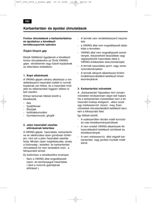 Page 18HU
Karbantartási- és ápolási útmutatások
Fontos útmutatások a karbantartáshoz
és ápoláshoz a következő 
termékcsoportok számára
Önjáró fűnyíró gép
Kérjük feltétlenül ügyeljenek a következő
fontos útmutatásokra az Önök VIKING-
gépe  sérülésének vagy túlzott kopásának
az elkerülése érdekében:
1.Kopó alkatrészek
A VIKING-gépek néhány alkatrésze a ren-
deltetésszerű használat mellett is normál
kopásnak van kitéve, és a használat mód-
jától és időtartamától függően időben ki
kell cserélni.
Ehhez tartoznak...