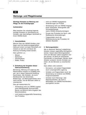 Page 2Wartungs- und Pflegehinweise
Wichtige Hinweise zur Wartung und
Pflege, für die Produktgruppe 
Aufsitzmäher
Bitte beachten Sie unbedingt folgende
wichtige Hinweise zur Vermeidung von
Schäden oder übermäßigem Verschleiß an
Ihrem VIKING-Gerät:
1. Verschleißteile
Manche Teile des VIKING-Gerätes unter-
liegen auch bei bestimmungsgemäßem
Gebrauch einem normalen Verschleiß und
müssen je nach Art und Dauer der
Nutzung rechtzeitig ersetzt werden.
Dazu gehören u.a.:
- Messer
- Keilriemen
- Starterbatterie
-...