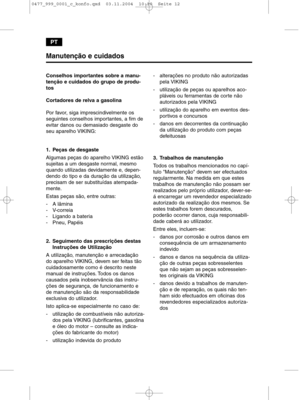 Page 12Manutenção e cuidados
Conselhos importantes sobre a manu-
tenção e cuidados do grupo de produ-
tos 
Cortadores de relva a gasolina
Por favor, siga imprescindivelmente os
seguintes conselhos importantes, a fim de
evitar danos ou demasiado desgaste do
seu aparelho VIKING:
1. Peças de desgaste
Algumas peças do aparelho VIKING estão
sujeitas a um desgaste normal, mesmo
quando utilizadas devidamente e, depen-
dendo do tipo e da duração da utilização,
precisam de ser substituídas atempada-
mente.
Estas peças...