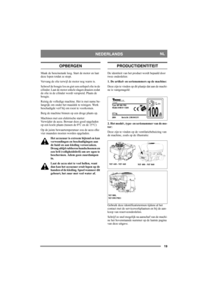 Page 1919
NEDERLANDSNL
OPBERGEN
Maak de benzinetank leeg. Start de motor en laat 
deze lopen totdat ze stopt.
Vervang de olie terwijl de motor nog warm is. 
Schroef de bougie los en giet een eetlepel olie in de 
cilinder. Laat de motor enkele slagen draaien zodat 
de olie in de cilinder wordt verspreid. Plaats de 
bougie. 
Reinig de volledige machine. Het is met name be-
langrijk om onder het maaidek te reinigen. Werk 
beschadigde verf bij om roest te voorkomen.
Berg de machine binnen op een droge plaats op....