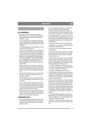 Page 33
DEUTSCH DE
SICHERHEITSVORSCHRIFTEN
ALLGEMEINES
• Bitte lesen Sie die Anleitungen sorgfältig 
durch. Machen Sie sich mit allen Bedienungs-
elementen und der korrekten Benutzung der 
Maschine vertraut.
• Vor der Benutzung der Maschine müssen alle 
Fahrer eine praktische Ausbildung in der Bedie-
nung der Maschine erhalten. Besonders wichtig 
ist hierbei:
a. Die Bedienung eines Aufsitzmähers erfordert 
Vorsicht und Konzentration. 
b. Wenn ein Aufsitzmäher an einem Abhang ins 
Rutschen gerät, erhält man...