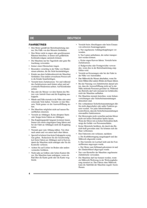 Page 44
DEUTSCH DE
FAHRBETRIEB
• Den Motor gemäß der Betriebsanleitung star-
ten. Die Füße von den Messern fernhalten. 
• Den Motor nicht in engen oder geschlossenen 
Räumen betreiben, in denen sich gefährliche 
Kohlendioxidgase sammeln können. 
• Die Maschine nur bei Tageslicht oder guter Be-
leuchtung verwenden.
• Immer einen Ohrenschutz tragen.
• Besonders vorsichtig in der Nähe von Hinder-
nissen arbeiten, die die Sicht beeinträchtigen.
• Kinder aus dem Gefahrenbereich der Maschine 
fernhalten. Eine andere...