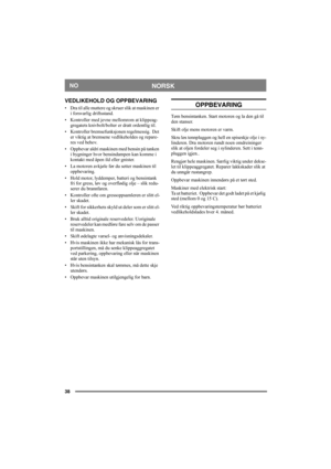 Page 3838
NORSKNO
VEDLIKEHOLD OG OPPBEVARING
• Dra til alle muttere og skruer slik at maskinen er 
i forsvarlig driftsstand.
• Kontroller med jevne mellomrom at klippeag-
gregatets knivbolt/bolter er dratt ordentlig til. 
• Kontroller bremsefunksjonen regelmessig.  Det 
er viktig at bremsene vedlikeholdes og repare-
res ved behov. 
• Oppbevar aldri maskinen med bensin på tanken 
i bygninger hvor bensindampen kan komme i 
kontakt med åpen ild eller gnister.
• La motoren avkjøle før du setter maskinen til...