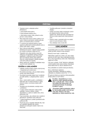Page 5959
ČEŠTINACS
• Vypínejte motor a odpojujte pohon 
příslušenství:
a. před doplňováním paliva,
b. před sejmutím sběrače trávy,
c. před nastavováním výšky, pokud to nelze 
provést z místa obsluhy.
•Před zastavením motoru snižte rychlost. Je-li 
motor vybaven uzavíracím ventilem přívodu 
paliva, po skončení práce je uzavřete.
• U vícenožových sekacích plošin je nutná 
opatrnost, jelikož při roztočení jednoho nože se 
mohou začít otáčet i ostatní. 
• Stroj vybavený jakýmkoliv originálním 
příslušenstvím nesmí...