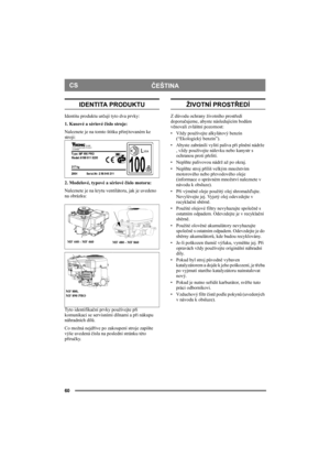 Page 6060
ČEŠTINA CS
IDENTITA PRODUKTU
Identitu produktu určují tyto dva prvky:
1. Kusové a sériové číslo stroje:
Naleznete je na tomto štítku přinýtovaném ke 
stroji:
2. Modelové, typové a sériové číslo motoru:
Naleznete je na krytu ventilátoru, jak je uvedeno 
na obrázku:
Tyto identifikační prvky používejte při 
komunikaci se servisními dílnami a při nákupu 
náhradních dílů.
Co možná nejdříve po zakoupení stroje zapište 
výše uvedená čísla na poslední stránku této 
příručky. 
ŽIVOTNÍ PROSTŘEDÍ
Z důvodu...