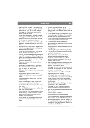 Page 99
ENGLISHEN
• Take care when reversing. Look behind you 
both before and during reversing to check for 
any obstacles. Look out for small children.
• Disengage the blade(s) and the connection 
before starting the engine.
• Never have your hands or feet near or under 
rotating parts. Watch out for the blades. Do not 
stand right in front of the discharge opening.
• Avoid using the machine on wet lawns.
• Be careful when driving on slopes. No sudden 
starting or stopping when moving up or down a 
slope.
•...