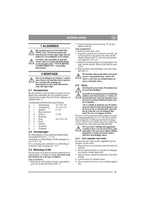 Page 1111
NEDERLANDSNL
1 ALGEMEEN
Dit symbool geeft een WAARSCHU-
WING weer. Als de instructies niet 
nauwkeurig worden opgevolgd, kan dit 
leiden tot verwondingen en/of schade.
Voordat u deze machine in gebruik 
neemt, moet u de gebruiksaanwijzing 
en de meegeleverde VEILIGHEIDS-
VOORSCHRIFTEN zorgvuldig 
doornemen.
2 MONTAGE
Om verwondingen en schade te voorko-
men, dient u de machine niet te gebrui-
ken voordat alle aangegeven 
maatregelen in deze gebruiksaanwij-
zing zijn opgevolgd.
2.1 Accessoires
Bij de...