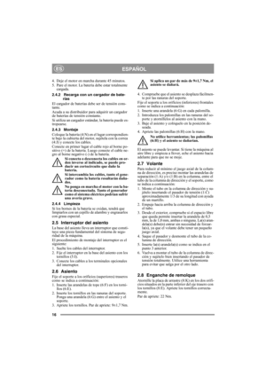 Page 1616
ESPAÑOLES
4. Deje el motor en marcha durante 45 minutos.
5. Pare el motor. La batería debe estar totalmente 
cargada.
2.4.2 Recarga con un cargador de bate-
rías
El cargador de baterías debe ser de tensión cons-
tante.
Acuda a su distribuidor para adquirir un cargador 
de baterías de tensión constante.
Si utiliza un cargador estándar, la batería puede es-
tropearse. 
2.4.3 Montaje
Coloque la batería (4:N) en el lugar correspondien-
te bajo la cubierta del motor, sujétela con la correa 
(4:J) y conecte...