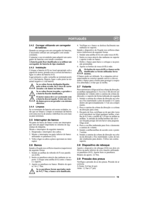 Page 1919
PORTUGUÊSPT
2.4.2 Carregar utilizando um carregador 
de baterias
Quando se carrega com um carregador de baterias, 
é necessário utilizar um carregador com tensão 
constante.
Contactar o seu revendedor para adquirir um carre-
gador de baterias com tensão constante.
A bateria pode ficar danificada se se utilizar um 
carregador de bateria de tipo standard. 
2.4.3 Instalação
Coloque a bateria (4:N) no local apropriado sob a 
capota do motor, prenda com a correia da bateria e 
ligue os cabos da bateria...