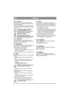 Page 2424
SVENSKASE
2.4.3 Montering
Placera batteriet (4:N) på avsedd plats under 
motorhuven, fixera med batteriremmen (4:J) och 
anslut batterikablarna. 
Anslut förs den röda kabeln till batteriets pluspol 
(+). Anslut därefter den svarta kabeln till batteriets 
minuspol (-).
Om kablarna kopplas bort/ansluts i 
omvänd ordning finns risk för 
kortslutning och skador på batteriet.
Om kablarna förväxlas förstörs 
generator och batteri.
Motorn får aldrig köras med 
bortkopplat batteri. Risk för allvarliga 
skador...