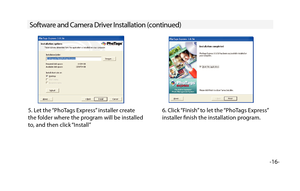 Page 17-16-
Software and Camera Driver Installation (continued)
5. Let the “PhoTags Express” installer create 
the folder where the program will be installed 
to, and then click “Install”6. Click “Finish” to let the “PhoTags Express” 
installer fnish the installation program. 