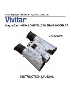 Page 1 
Vivitar MagnaCam 1025X2 2 MP Digital Camera/Binocular      1
 
MagnaCam 1025X2 DIGITAL CAMERA/BINOCULAR 
 
2 Megapixel
INSTRUCTION MANUAL   