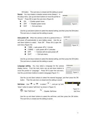 Page 11 
OK button.  The sub-menu is closed and the setting is saved. 
Sound.  You may enable or disable camera tones (beeps.)  In 
the setup menu, use up and down buttons to move the pointer to 
“Sound.”  Press OK to open the sub-menu (Figure 9): 
