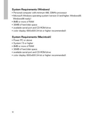 Page 11 System Requirements (Windows)■    Personal computer with minimum 486, 33MHz processor■    Microsoft Windows operating system (version 3.1 and higher, Windows95
  Windows98 ready)
■    8MB or more of RAM■    30MB of hard disk space■    available serial port and CD-ROM drive■    color display (800x600 24-bit or higher recommended)
System Requirements (Macintosh)■    Power PC or above■    System 7.5 or higher■    8MB or more of RAM■    30MB of hard disk space■    available serial port and CD-ROM drive■...