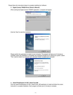 Page 15 11  Please follow the instructions below to complete installing your software.  
3.  Digital Camera TWAIN Driver (Owner’s Manual) 
When clicking the Digital Camera TWAINT application, a progress will appear.  
 
Click the “Next” to start the installation. 
 
Please wait for the application to install on your computer. The program will take up to 5 minutes to 
complete. When the installation is completed, the computer prompts you to reboot your system. Select 
“Yes, I want to restart my computer now” and...