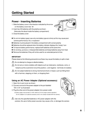 Page 9 9
Getting Started
Power - Inserting Batteries
1. Slide the battery cover in the direction indicated by the arrow
        on the battery cover door  
2. Insert two AA batteries with the polarity as shown:
       (Note also the decal inside the battery compartment)
3. Close the battery cover
  Do not mix battery types (use only one battery type at a time) as this may cause poor
      camera performance, fire, or explosion
  Batteries must be placed in the battery compartment with correct polarity...