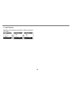 Page 17    
   
 
 
16 
11. Light Frequency 
 
Select the correct frequency type (50Hz or 60Hz) according to 
your region. 
 
   