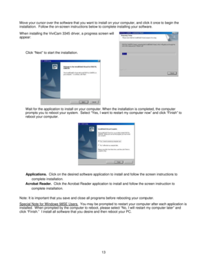 Page 13  
 13 Move your cursor over the software that you want to install on your computer, and click it once to begin the 
installation.  Follow the on-screen instructions below to complete installing your software. 
When installing the ViviCam 3345 driver, a progress screen will 
appear: 
 
Click “Next” to start the installation.  
Wait for the application to install on your computer. When the installation is completed, the computer 
prompts you to reboot your system.  Select “Yes, I want to restart my...