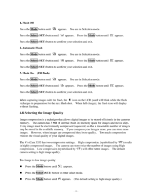 Page 11 - 10 -  
1. Flash Off Press the Mode button until  appears.  You are in Selection mode. Press the Select (SET) button until  appears.  Press the Mode button until  appears.  Press the Select (SET) button to confirm your selection and exit. 2. Automatic Flash Press the Mode button until  appears.  You are in Selection mode. Press the Select (SET) button until  appears.  Press the Mode button until  appears.  Press the Select (SET) button to confirm your selection and exit. 3. Flash On.  (Fill flash)...