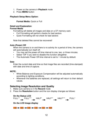 Page 14 1.
Power on the camera in Playback mode
2.Press MENU button
Playback Setup Menu Option: Format Media: Quick or Full
Detail and Explanation:Format Media Formatting will delete all images and data on a CF memory card.• Full Formatting will perform checks for bad sectors
• Quick Formatting will not check for bad sectors
Note that deleted files cannot be recovered!
Auto (Power) Off When the camera is on and there is no activity for a period of time, the camera12
HFLNLGHNLF  