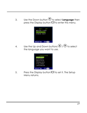 Page 22  
 17
3. Use the Down button  to select Language then 
press the Display button  to enter this menu. 
 
4. Use the Up and Down buttons  /  to select 
the language you want to use.  
 
5. Press the Display button  to set it. The Setup 
Menu returns.   