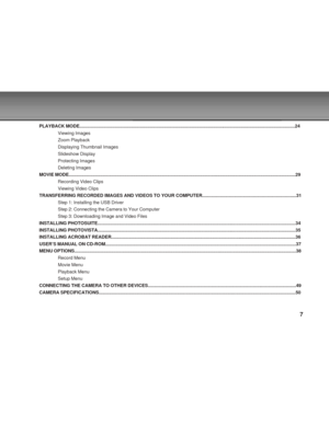 Page 7 7
PLAYBACK MODE...........................................................................................................................................................................24
Viewing Images
Zoom Playback
Displaying Thumbnail Images
Slideshow Display
Protecting Images
Deleting Images
MOVIE MODE....................................................................................................................................................................................29
Recording Video...