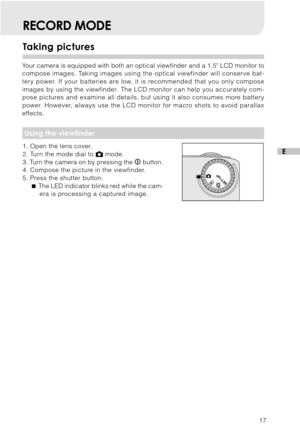 Page 1817
E
Taking pictures
RECORD MODE
Your camera is equipped with both an optical viewfinder and a 1.5 LCD monitor to
compose images. Taking images using the optical viewfinder will conserve bat-
tery power. If your batteries are low, it is recommended that you only compose
images by using the viewfinder. The LCD monitor can help you accurately com-
pose pictures and examine all details, but using it also consumes more battery
power. However, always use the LCD monitor for macro shots to avoid parallax...