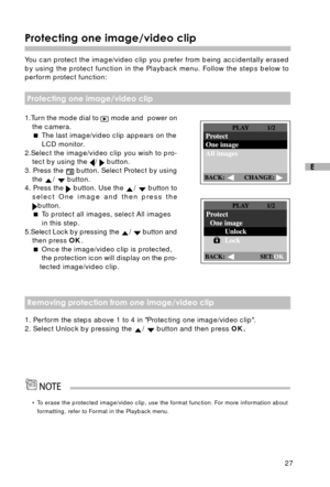 Page 2827
E
 Removing protection from one image/video clip
• To erase the protected image/video clip, use the format function. For more information aboutformatting, refer to Format in the Playback menu.
Protecting one image/video clip
You can protect the image/video clip you prefer from being accidentally erased
by using the protect function in the Playback menu. Follow the steps below to
perform protect function:
 Protecting one image/video clip
1.Turn the mode dial to   mode and  power on
the camera.
  The...