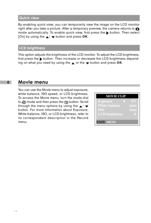 Page 4140
E
 Quick view
By enabling quick view, you can temporarily view the image on the LCD monitor
right after you take a picture. After a temporary preview, the camera returns to 
mode automatically. To enable quick view, first press the  button. Then select
[On] by using the 
/  button and press OK.
 LCD brightness
This option adjusts the brightness of the LCD monitor. To adjust the LCD brightness,
first press the  button. Then increase or decrease the LCD brightness depend-
ing on what you need by using...