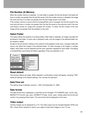Page 38 37
File Number (#) Memory
When file number memory is selected , if a new folder is created, the first file stored in the folder will
have a number one greater than the last file saved. If the file number memory is disabled, the image
file name will have a number one greater than the last image saved in the folder.
If file number memory is active and the CompactFlash card is changed, the first file saved to the
new card will have a number one greater than the last file saved on the previous card if the...
