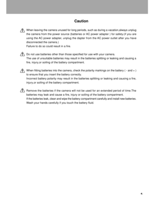 Page 6 5
Caution
When leaving the camera unused for long periods, such as during a vacation,always unplug
the camera from the power source (batteries or AC power adapter ) for safety.(if you are
using the AC power adapter, unplug the dapter from the AC power outlet after you have
disconnected the camera.)
Failure to do so could result in a fire.
Do not use batteries other than those specified for use with your camera.
The use of unsuitable batteries may result in the batteries splitting or leaking and causing...