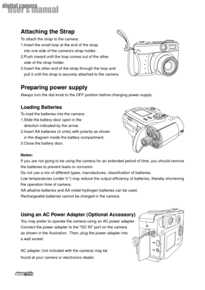 Page 1414
userÕs manual
digital camera
Attaching the Strap
To attach the strap to the camera:
1.Insert the small loop at the end of the strap
   into one side of the cameras strap holder.
2.Push inward until the loop comes out of the other
   side of the strap holder.
3.Insert the other end of the strap through the loop and
   pull it until the strap is securely attached to the camera.
Preparing power supply
Always turn the dial knob to the OFF position before changing power supply.
Loading Batteries
To load...
